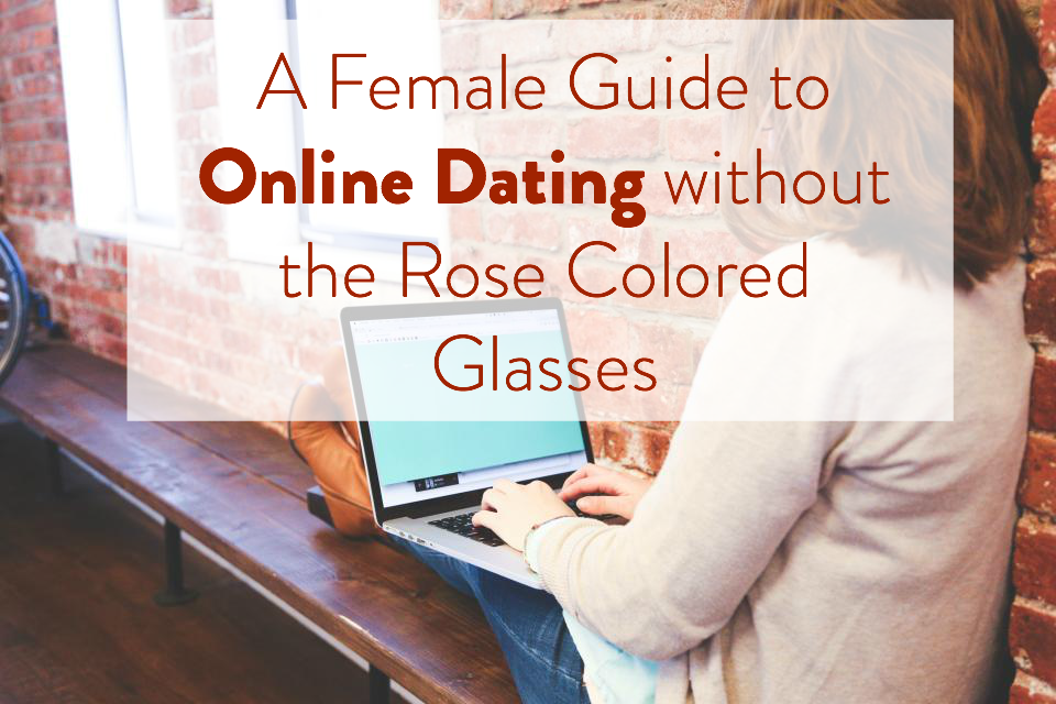A Female Guide To Online Dating Without The Rose Colored Glasses Ask Zuri